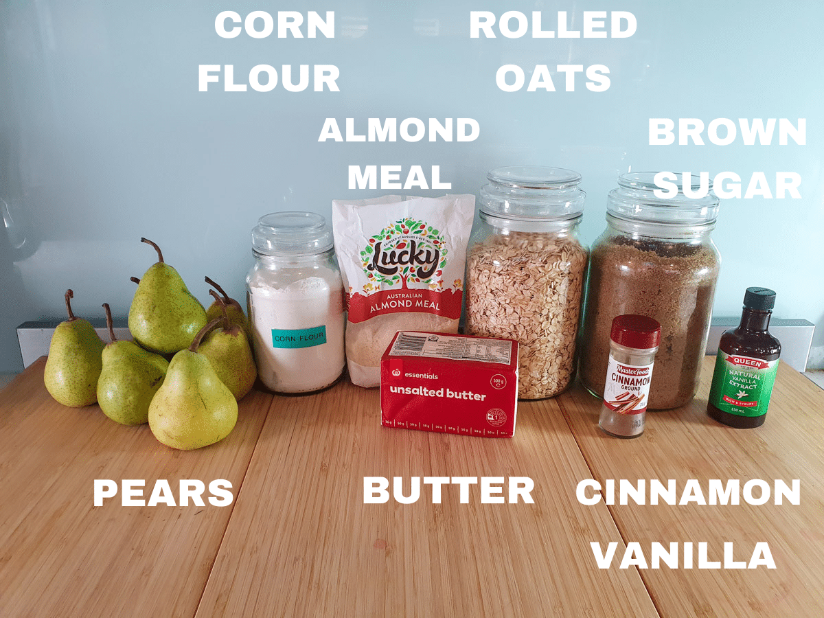 Pear crumble 3 Pear crumble ingredients, pears, corn flour, almond meal, unsalted butter, rolled oats, brown sugar, cinnamon, vanilla essence.