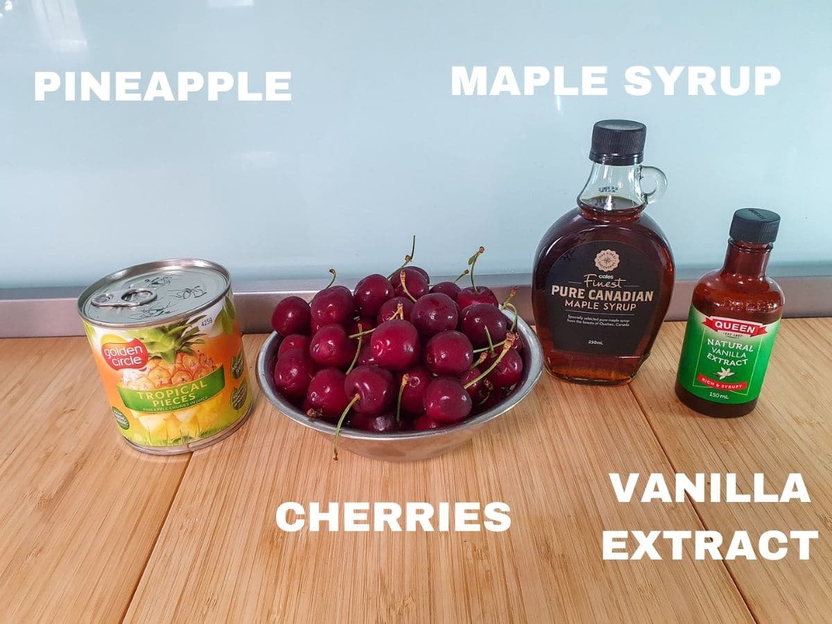 Ingredients: tinned pineapple in juice, fresh cherries, maple syrup, vanilla extract.
